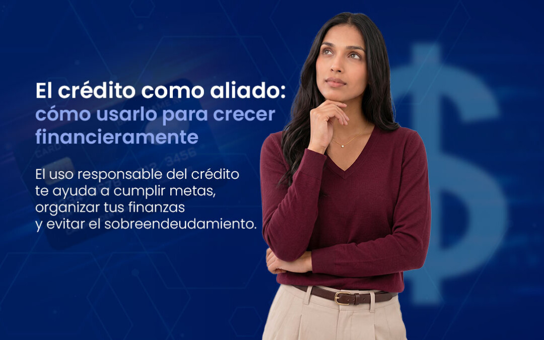 El crédito como aliado: cómo usarlo para crecer financieramente